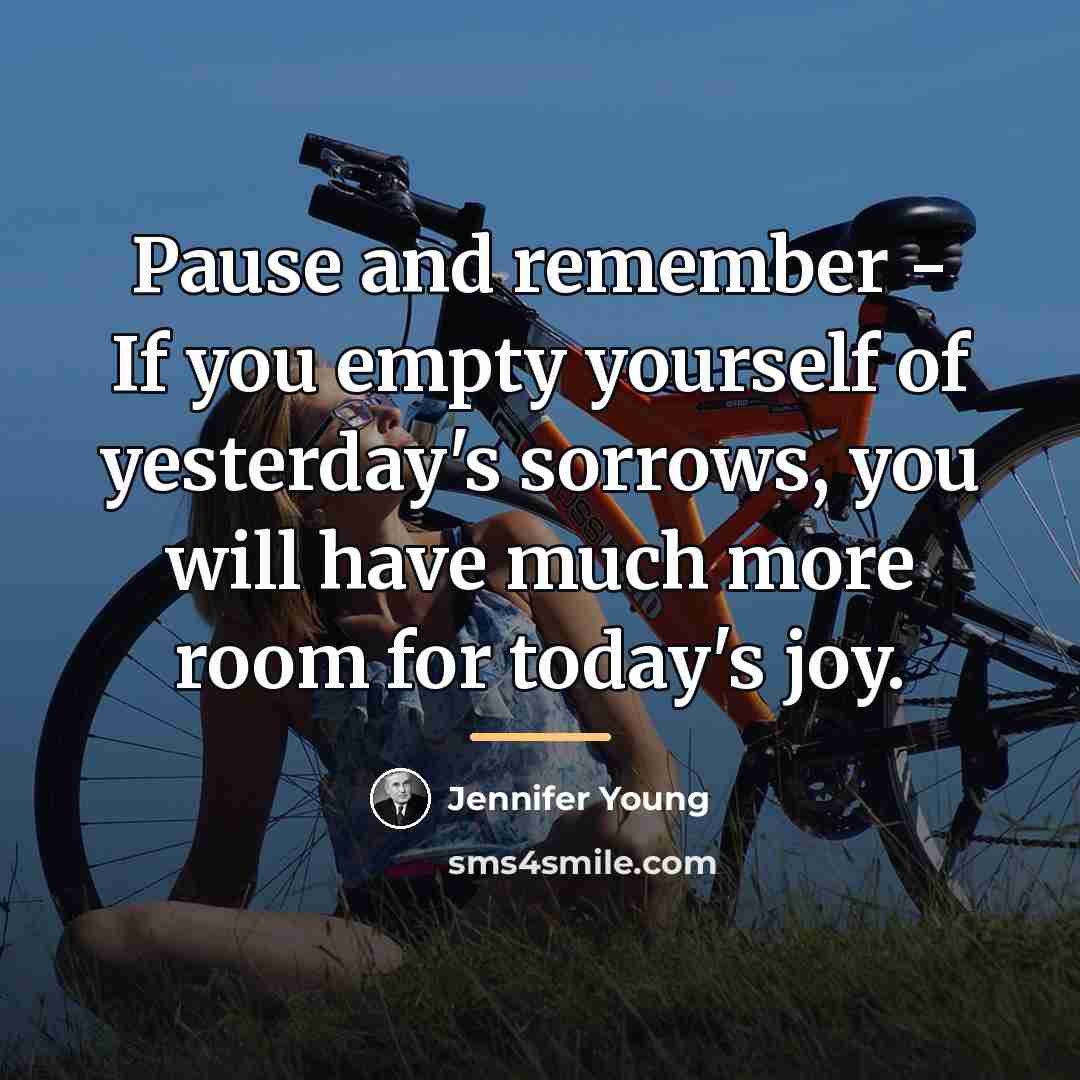 “Pause and remember - If you empty yourself of yesterday's…” quote by Jennifer Young