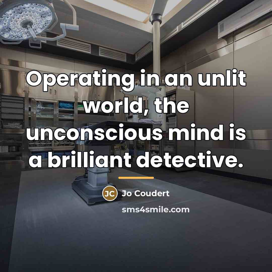 “Operating in an unlit world, the unconscious mind is a…” quote by Jo Coudert