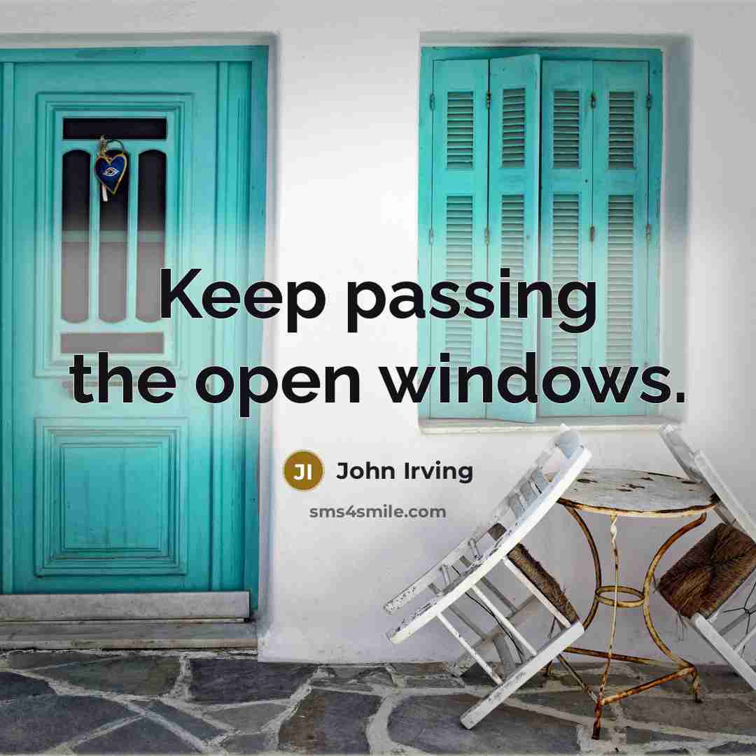 “Keep passing the open windows.” quote by John Irving