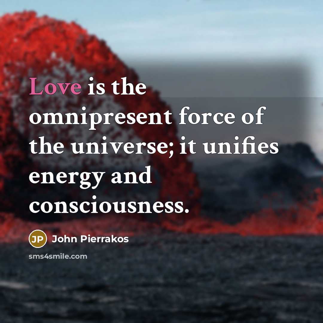 “Love is the omnipresent force of the universe; it unifies…” quote by John Pierrakos