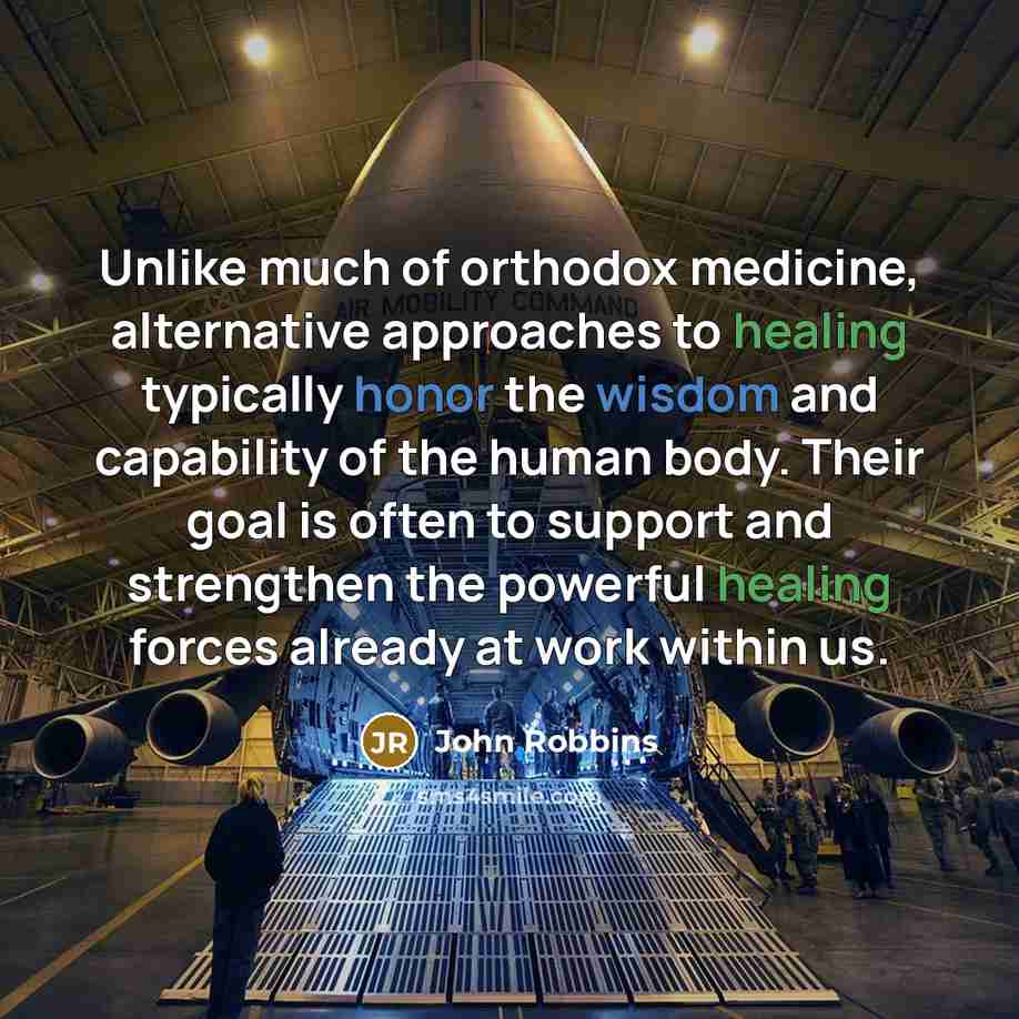 “Unlike much of orthodox medicine, alternative approaches to healing typically…” quote by John Robbins