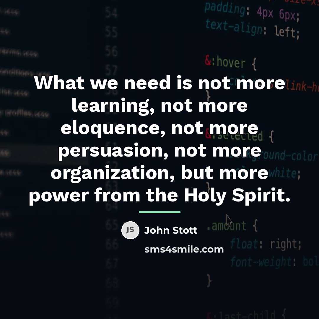 “What we need is not more learning, not more eloquence,…” quote by John Stott