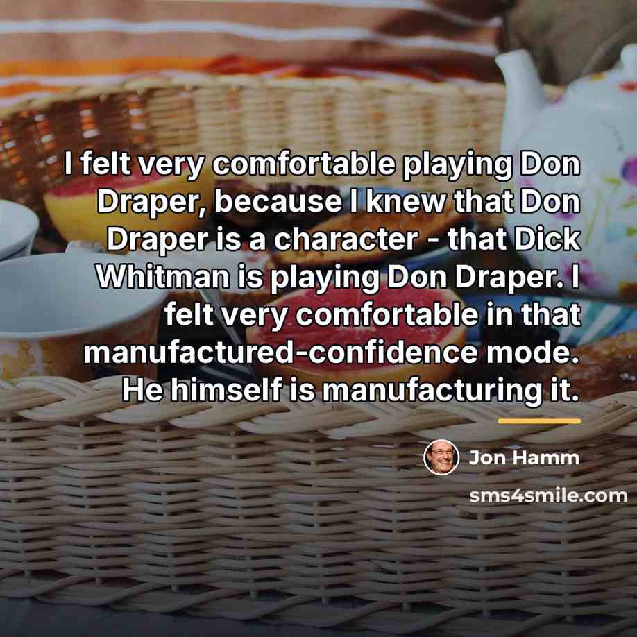 “I felt very comfortable playing Don Draper, because I knew…” quote by Jon Hamm