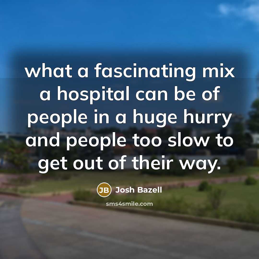“what a fascinating mix a hospital can be of people…” quote by Josh Bazell