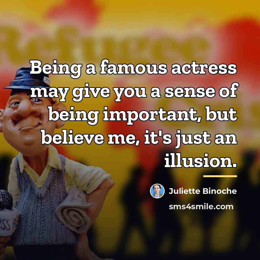 “Being a famous actress may give you a sense of…” quote by Juliette Binoche