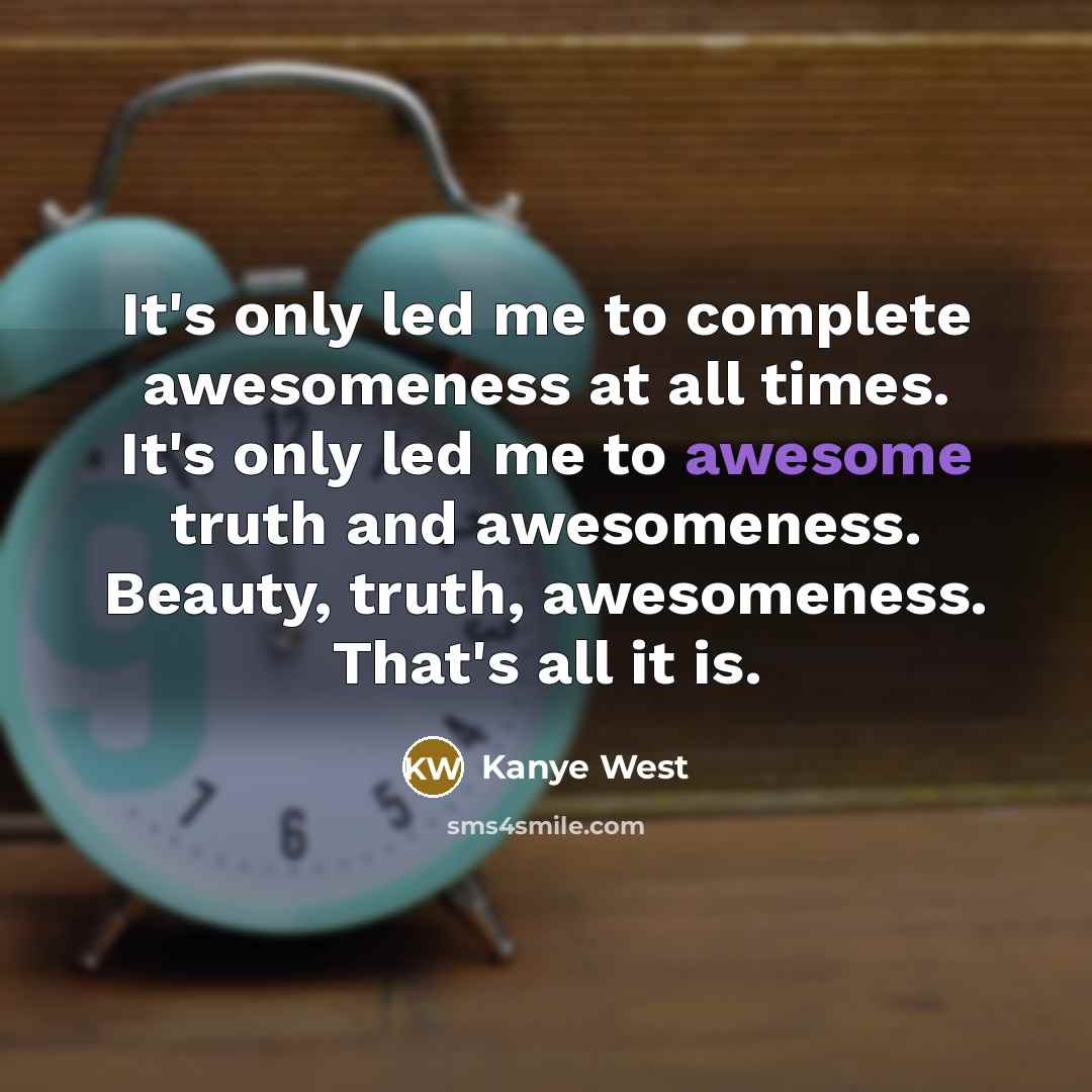 “It's only led me to complete awesomeness at all times.…” quote by Kanye West