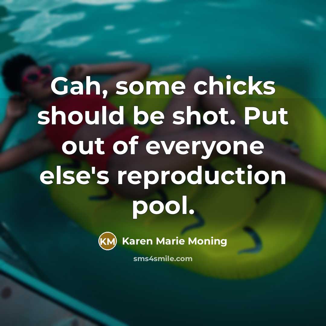 “Gah, some chicks should be shot. Put out of everyone…” quote by Karen Marie Moning