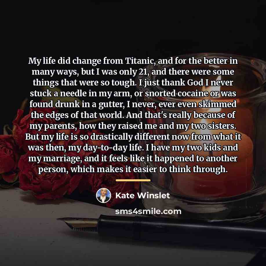 “My life did change from Titanic, and for the better…” quote by Kate Winslet