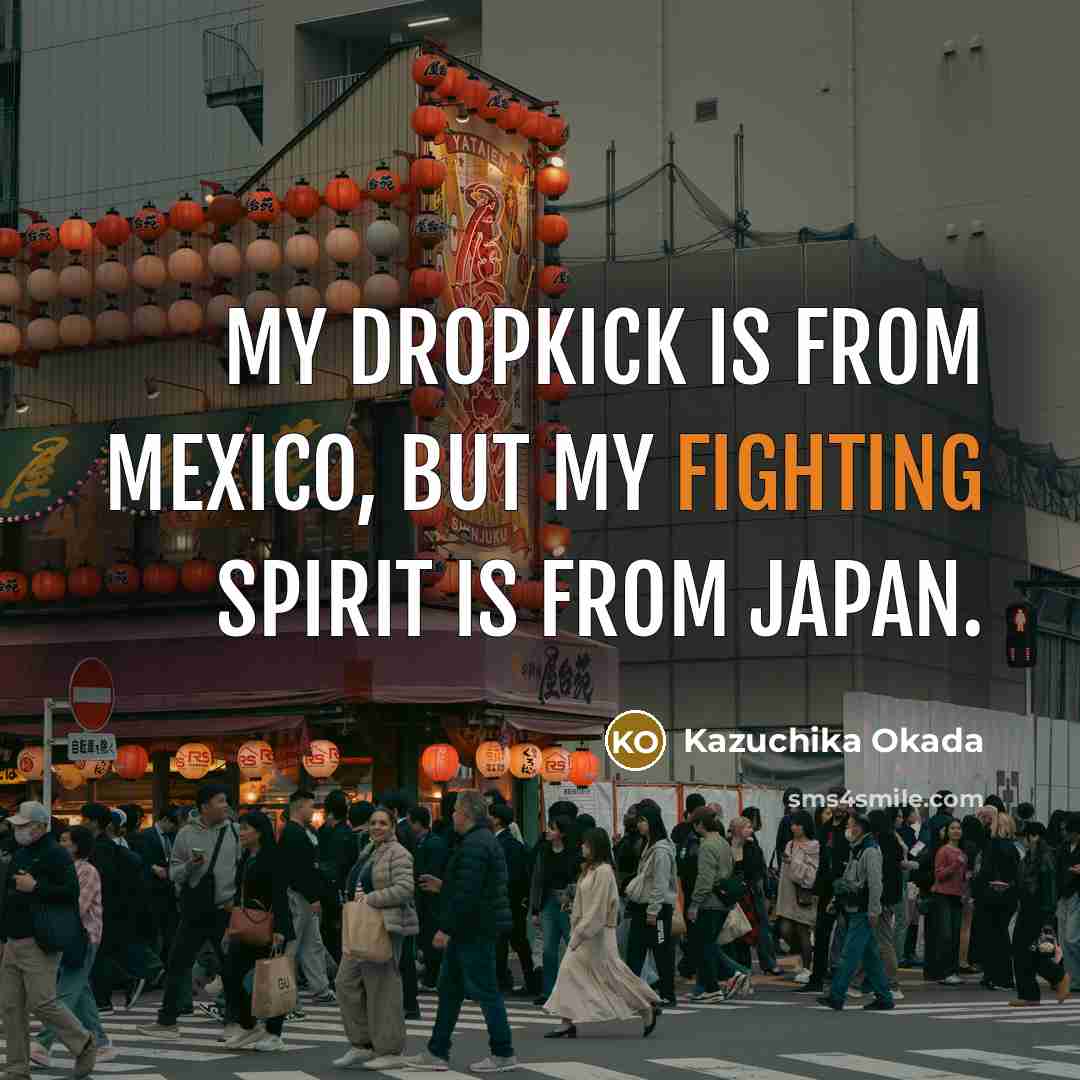 “My dropkick is from Mexico, but my fighting spirit is…” quote by Kazuchika Okada