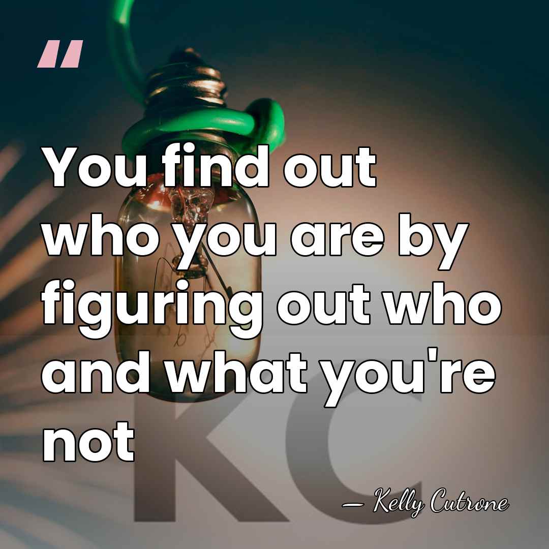 You find out who you are by figuring out who and what&hellip; - Kelly Cutrone