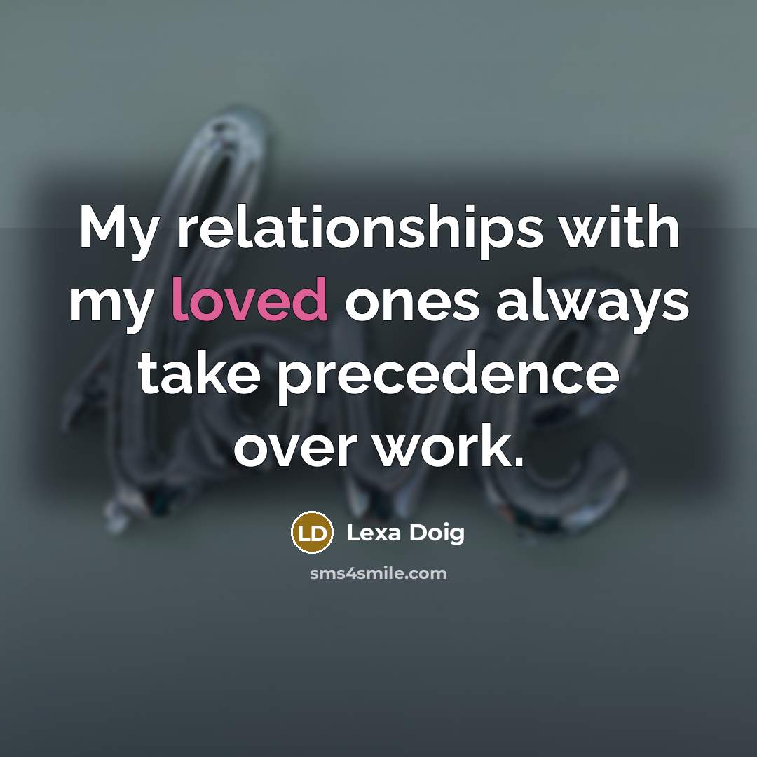 “My relationships with my loved ones always take precedence over…” quote by Lexa Doig