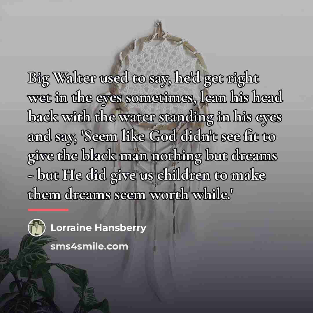 “Big Walter used to say, he'd get right wet in…” quote by Lorraine Hansberry