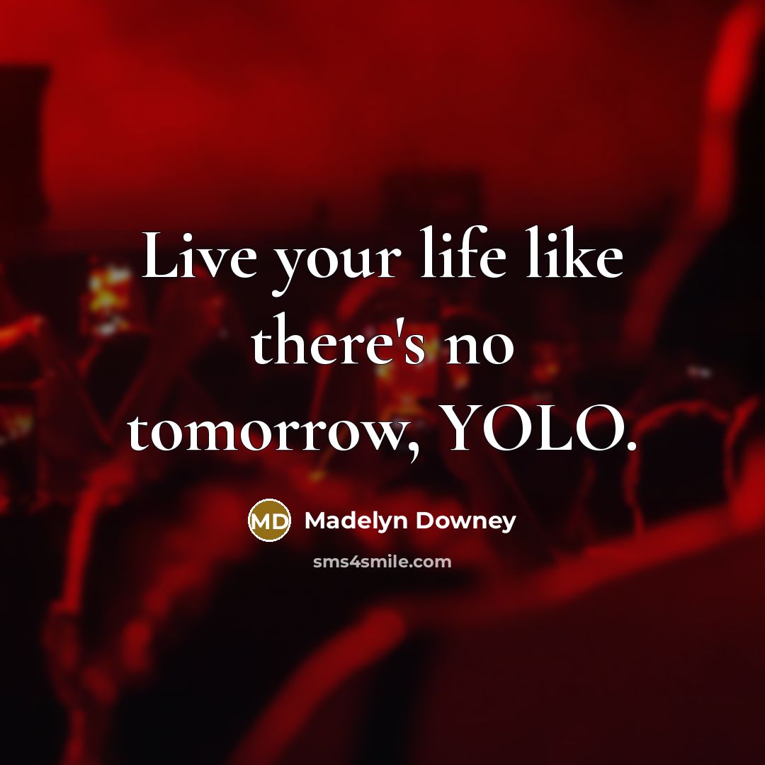 “Live your life like there's no tomorrow, YOLO.…” quote by Madelyn Downey