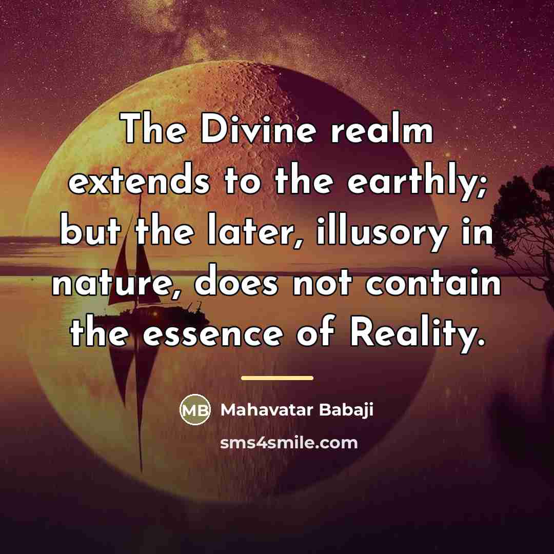 “The Divine realm extends to the earthly; but the later,…” quote by Mahavatar Babaji