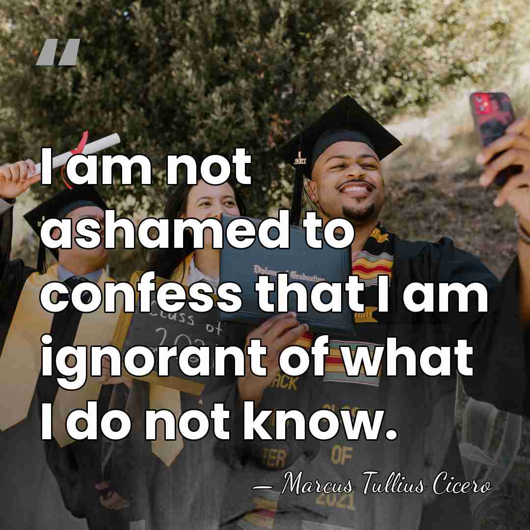 I am not ashamed to confess that I am ignorant of what&hellip; - Marcus Tullius Cicero