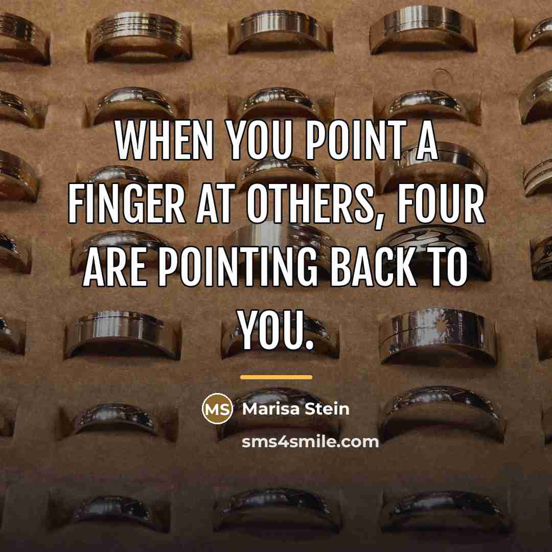 “When you point a finger at others, four are pointing…” quote by Marisa Stein