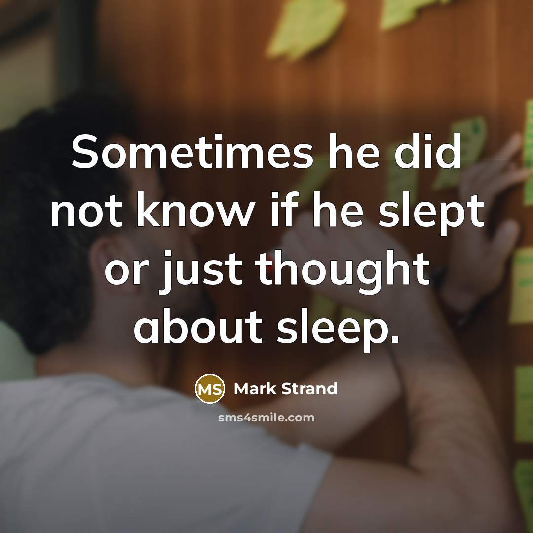 “Sometimes he did not know if he slept or just…” quote by Mark Strand