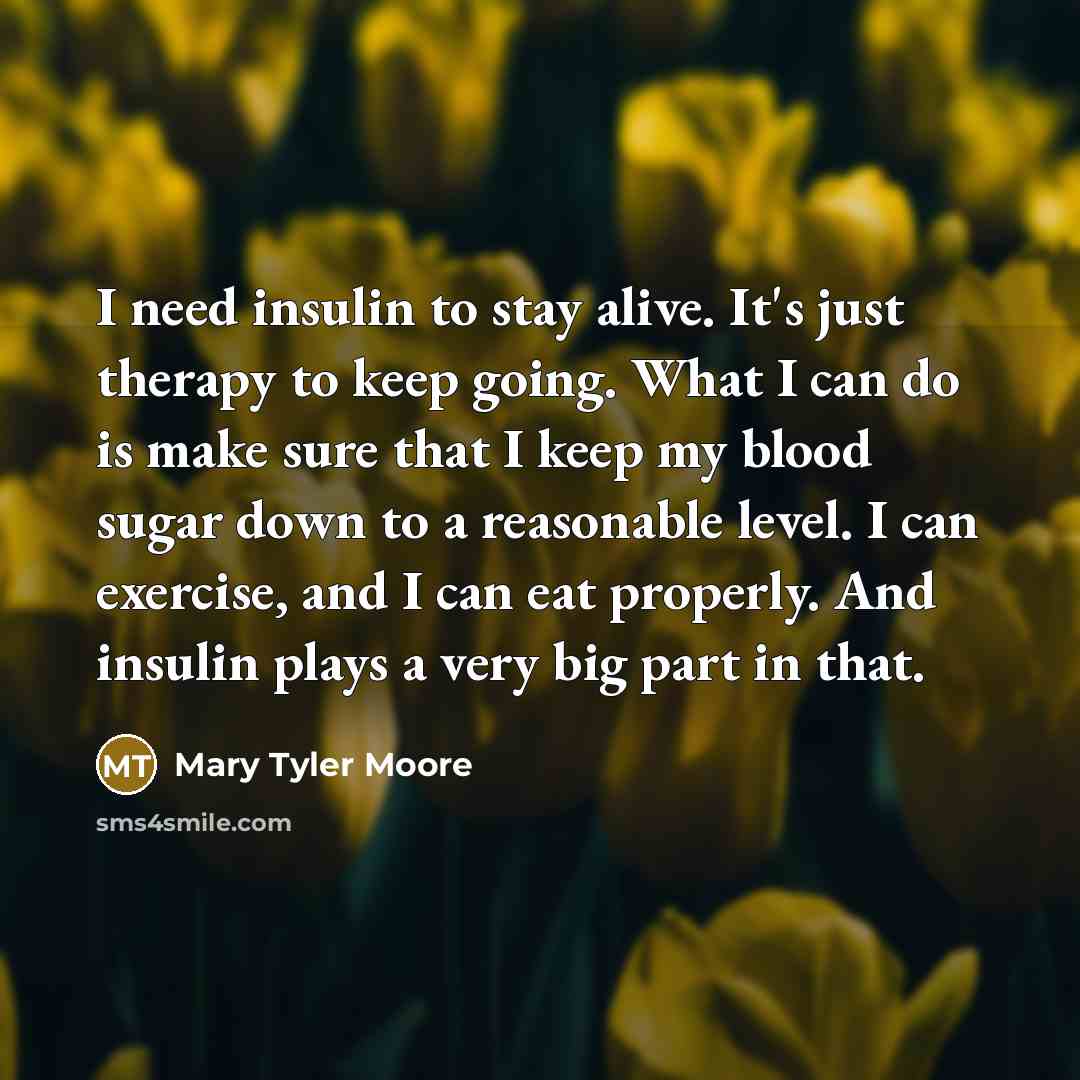 “I need insulin to stay alive. It's just therapy to…” quote by Mary Tyler Moore