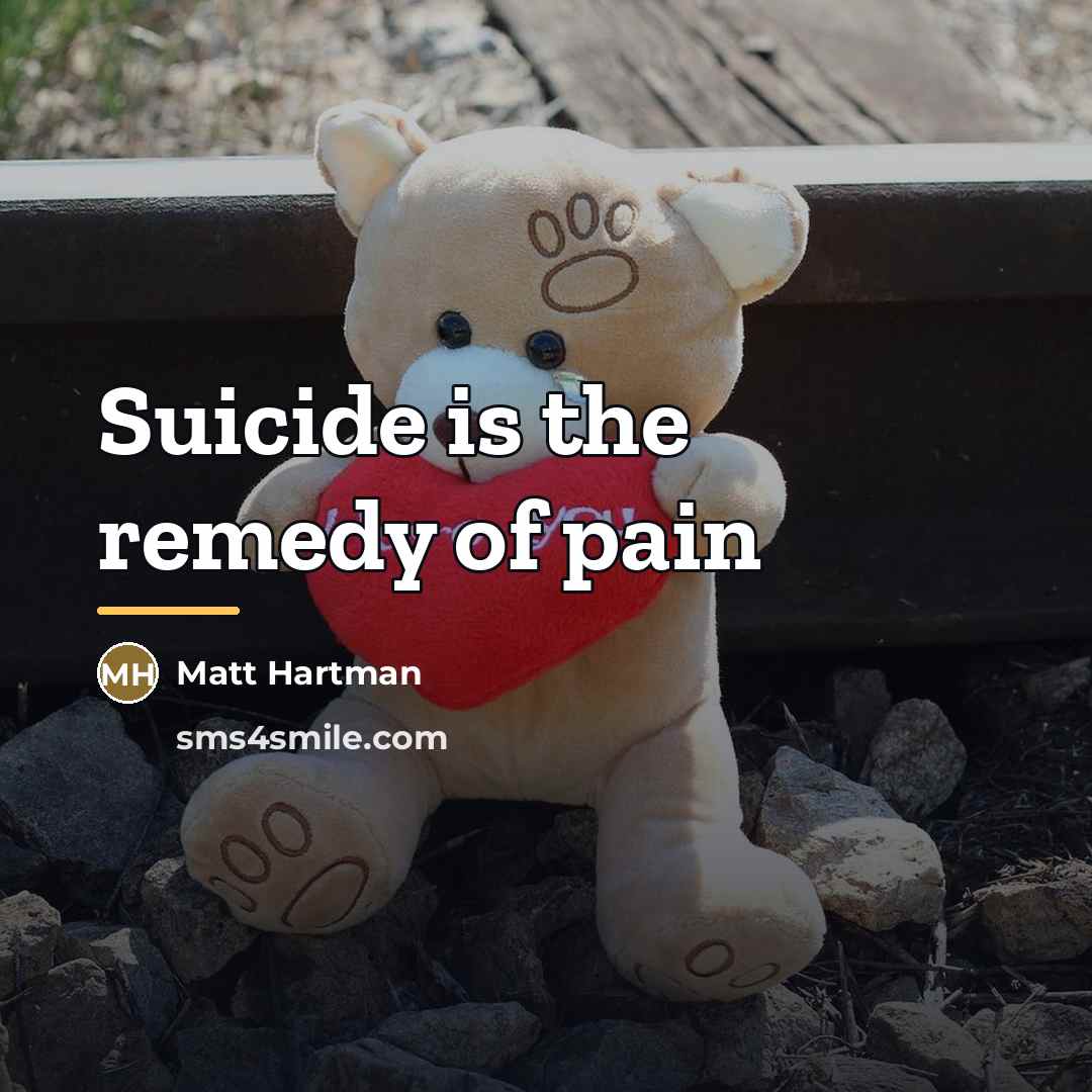 “Suicide is the remedy of pain…” quote by Matt Hartman