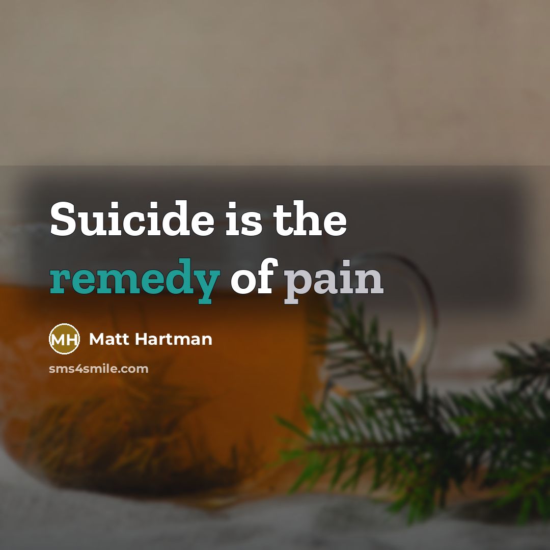 “Suicide is the remedy of pain” quote by Matt Hartman
