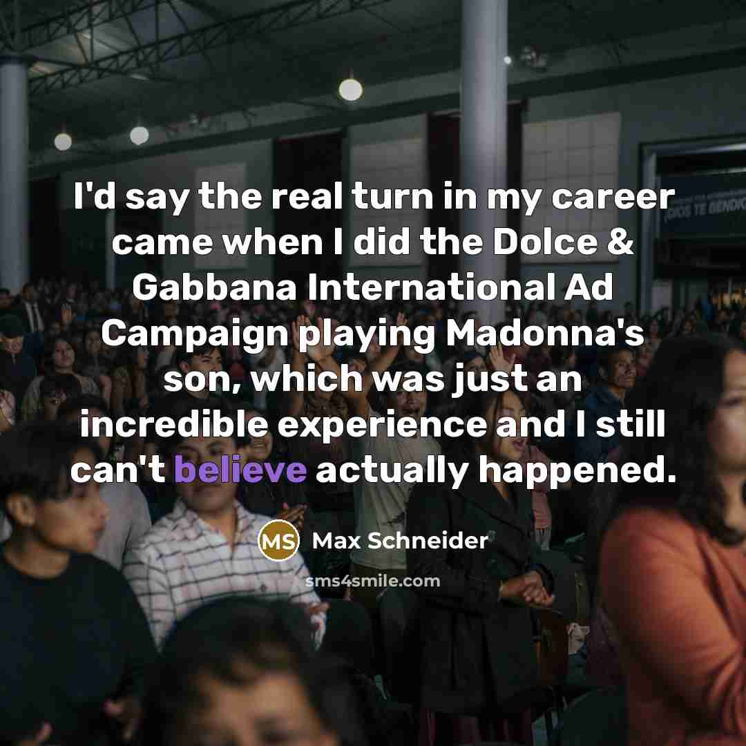 “I'd say the real turn in my career came when…” quote by Max Schneider