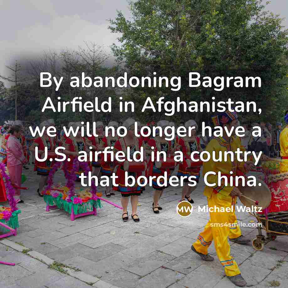 “By abandoning Bagram Airfield in Afghanistan, we will no longer…” quote by Michael Waltz