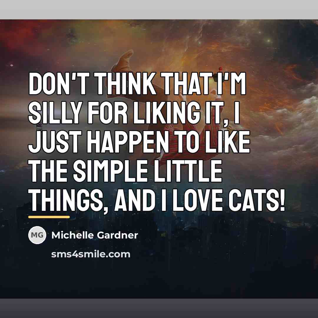 “Don't think that I'm silly for liking it, I just…” quote by Michelle Gardner