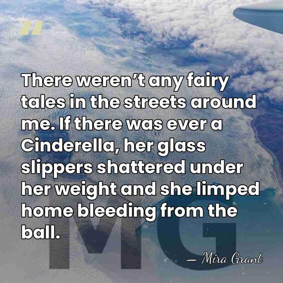 There weren’t any fairy tales in the streets around me. If there&hellip; - Mira Grant
