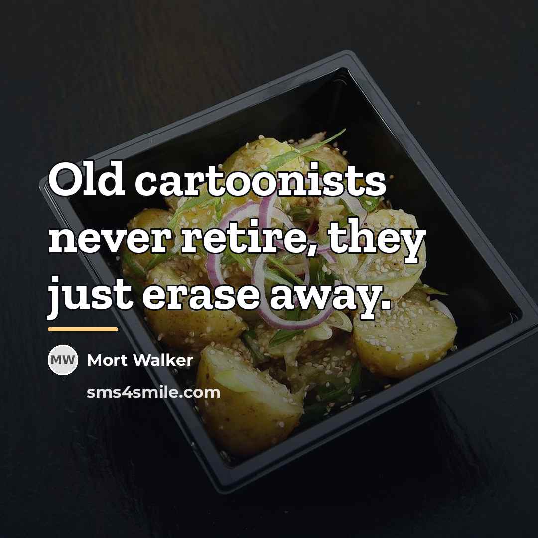 “Old cartoonists never retire, they just erase away.…” quote by Mort Walker