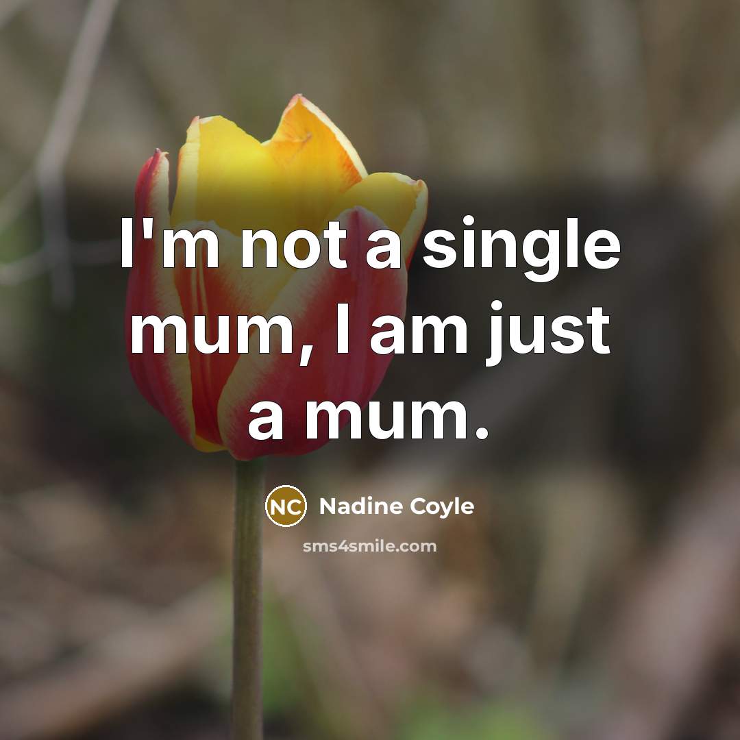 “I'm not a single mum, I am just a mum.…” quote by Nadine Coyle