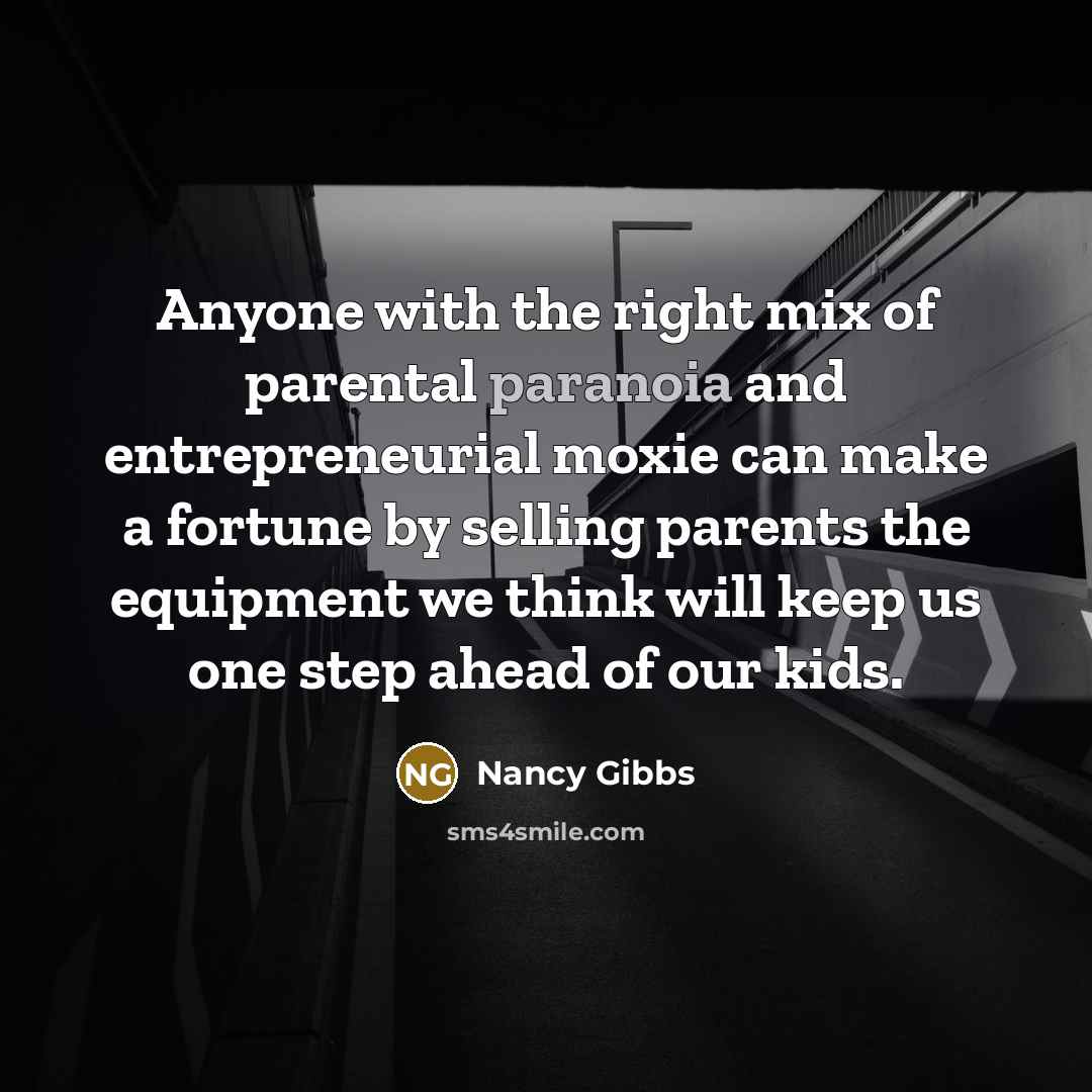 “Anyone with the right mix of parental paranoia and entrepreneurial…” quote by Nancy Gibbs