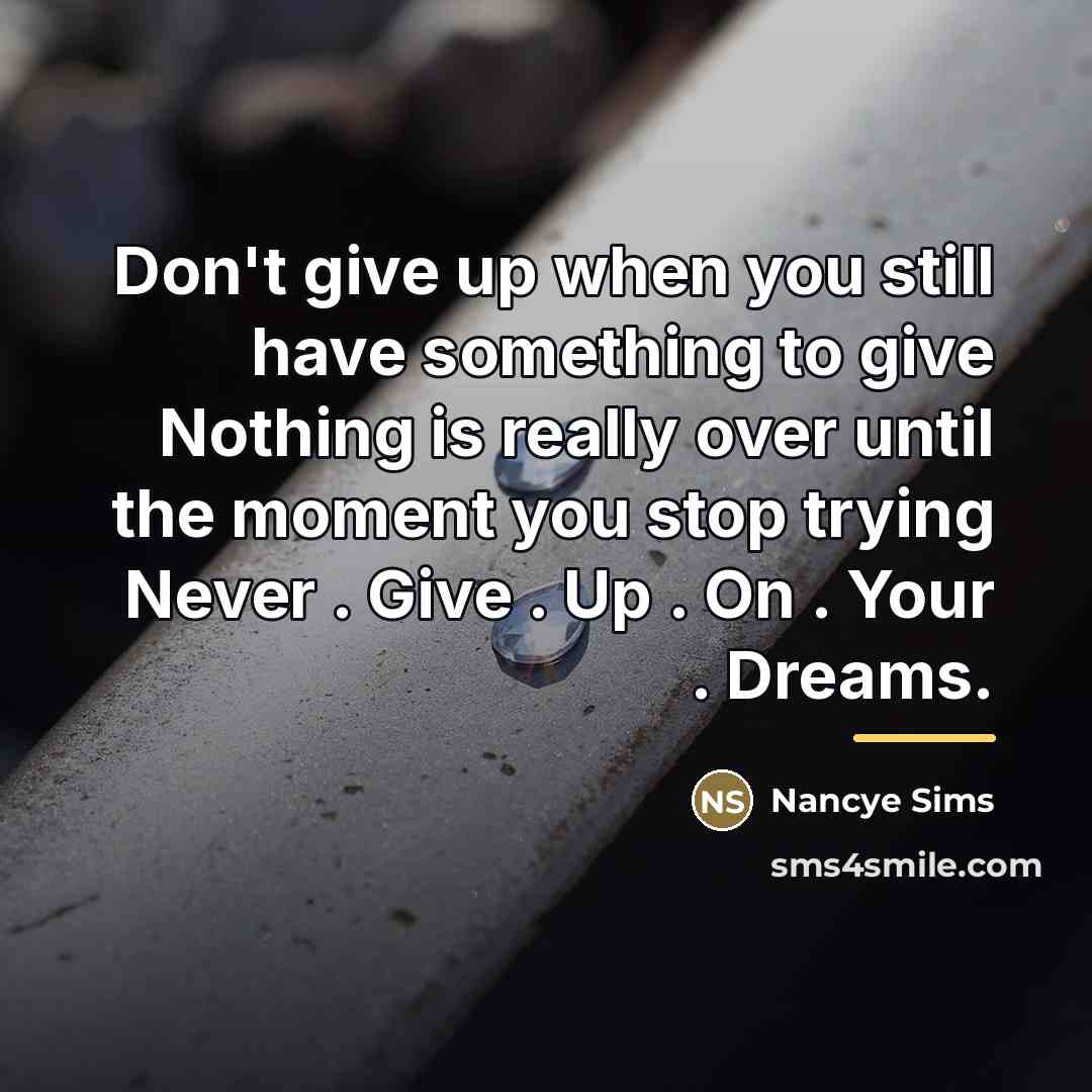 “Don't give up when you still have something to give…” quote by Nancye Sims