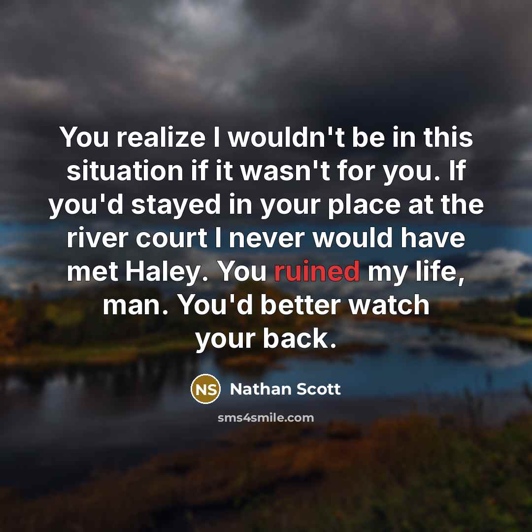 “You realize I wouldn't be in this situation if it…” quote by Nathan Scott