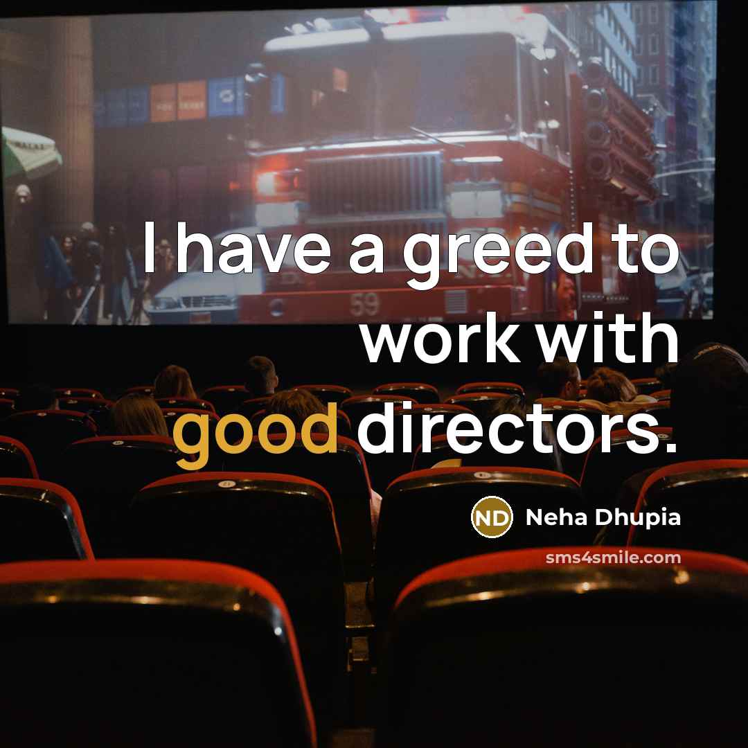 “I have a greed to work with good directors.…” quote by Neha Dhupia