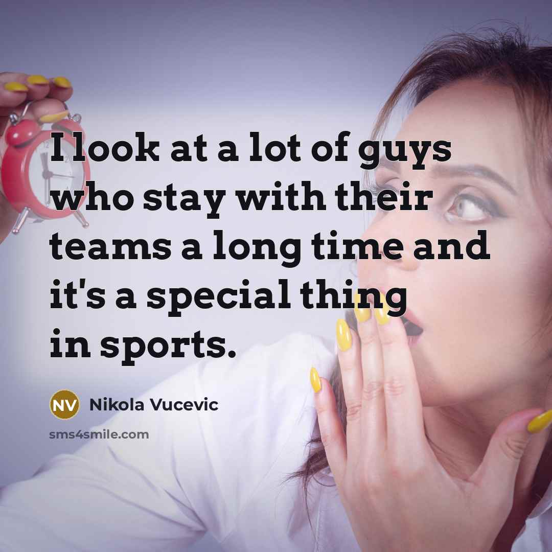 “I look at a lot of guys who stay with…” quote by Nikola Vucevic