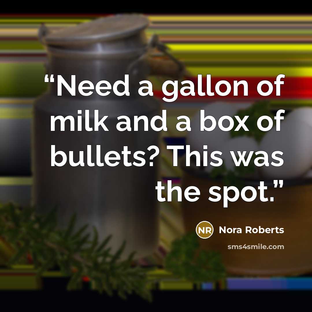 “Need a gallon of milk and a box of bullets? This was the spot.” quote by Nora Roberts