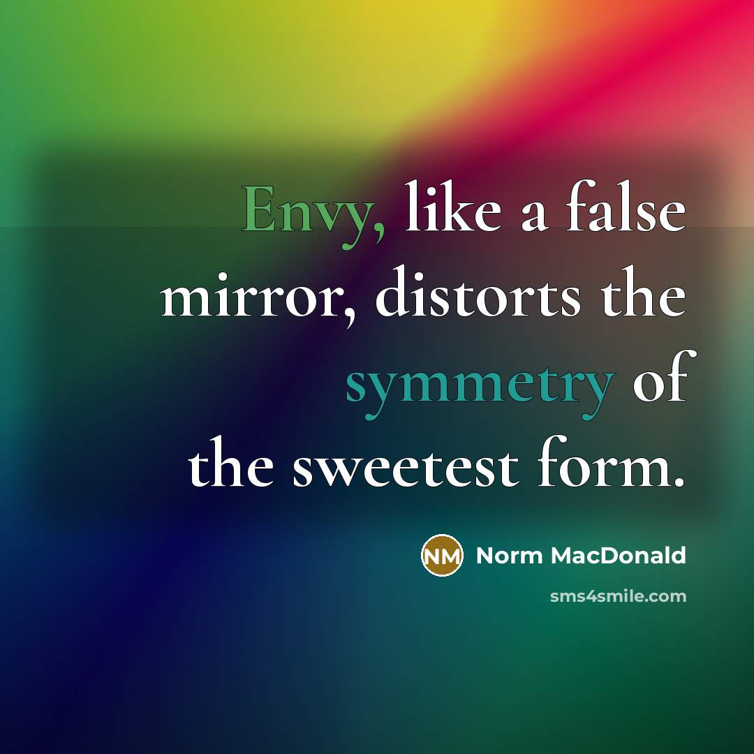 “Envy, like a false mirror, distorts the symmetry of the…” quote by Norm MacDonald