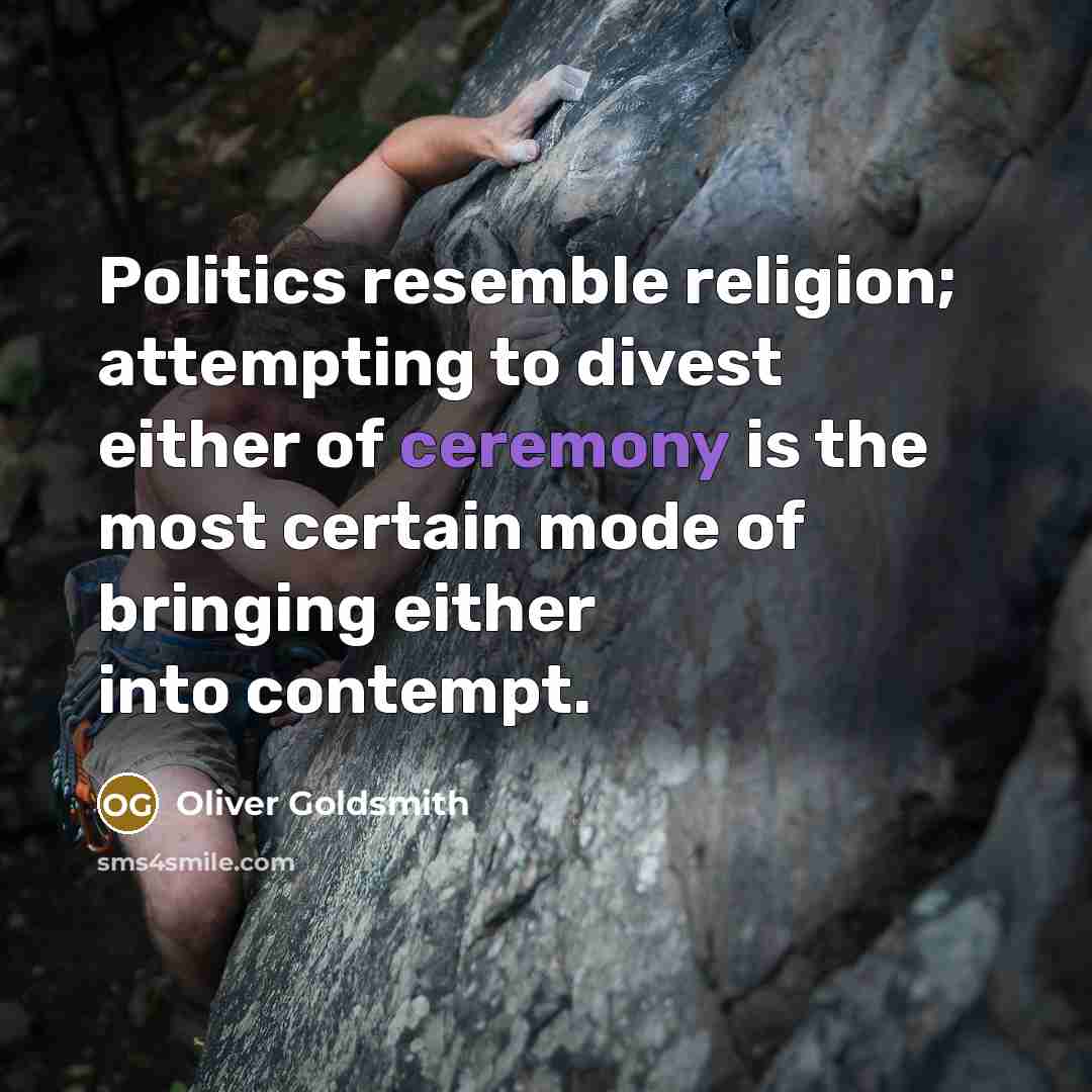 “Politics resemble religion; attempting to divest either of ceremony is…” quote by Oliver Goldsmith