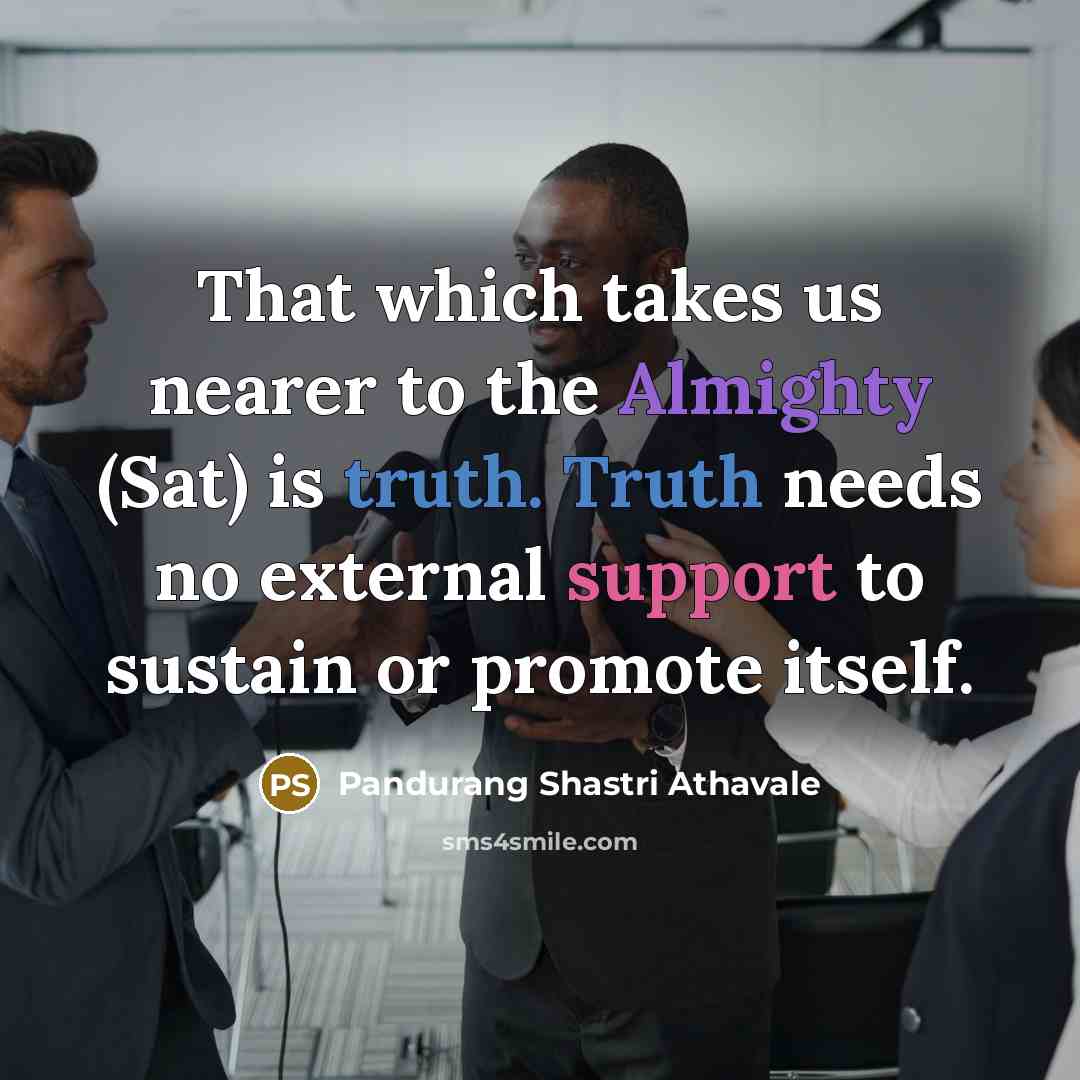 “That which takes us nearer to the Almighty (Sat) is…” quote by Pandurang Shastri Athavale