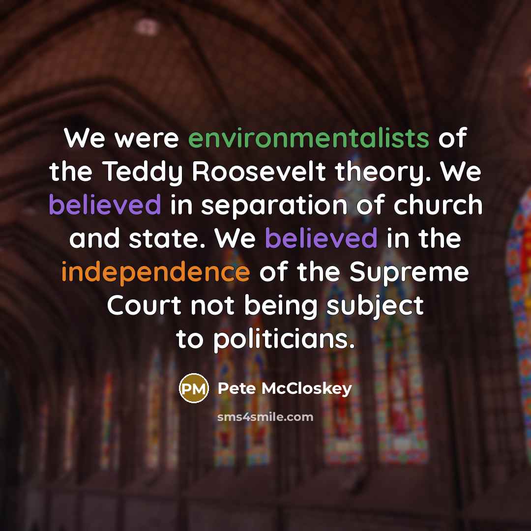 “We were environmentalists of the Teddy Roosevelt theory. We believed…” quote by Pete McCloskey