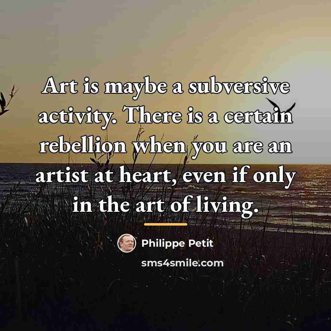 “Art is maybe a subversive activity. There is a certain…” quote by Philippe Petit