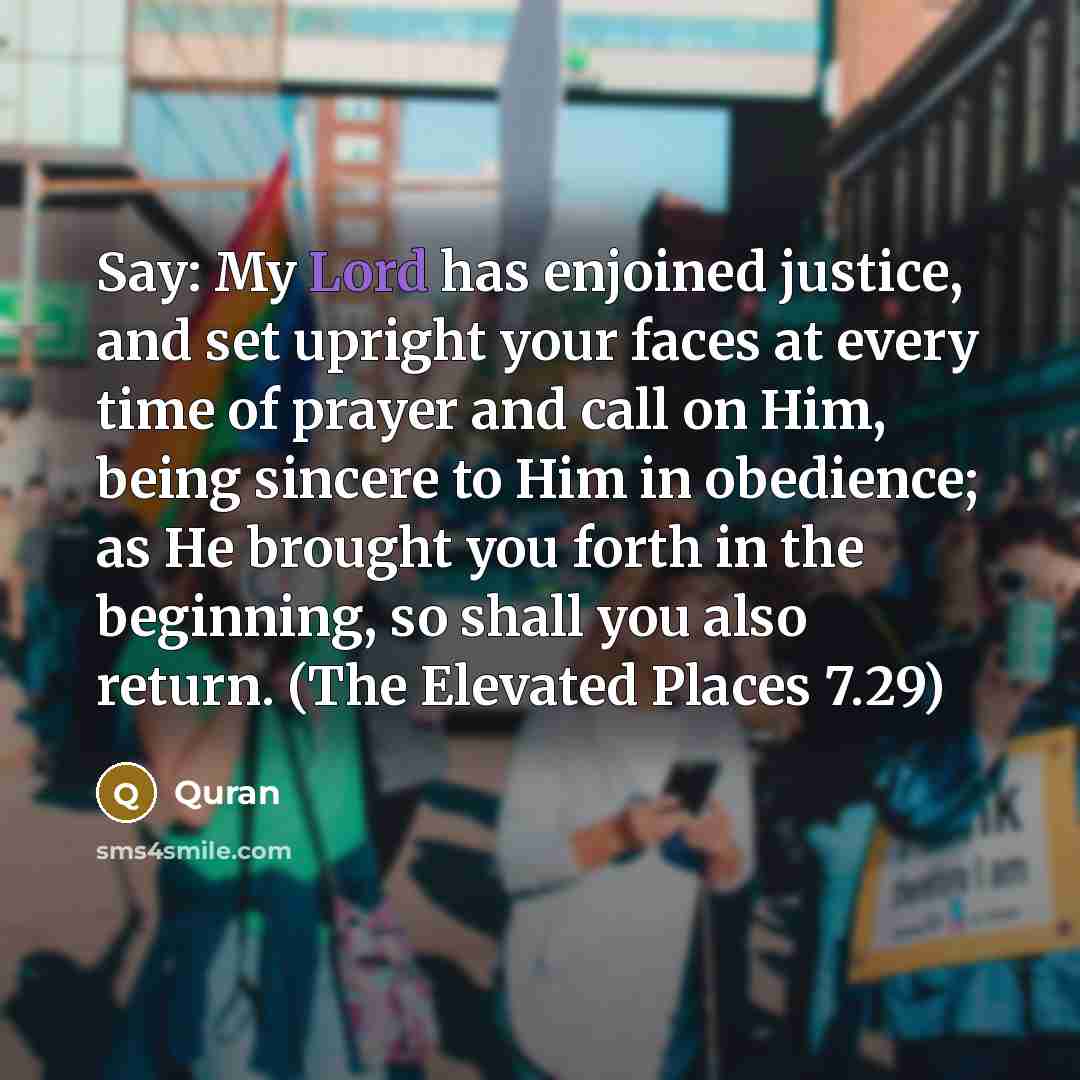 “Say: My Lord has enjoined justice, and set upright your…” quote by Quran