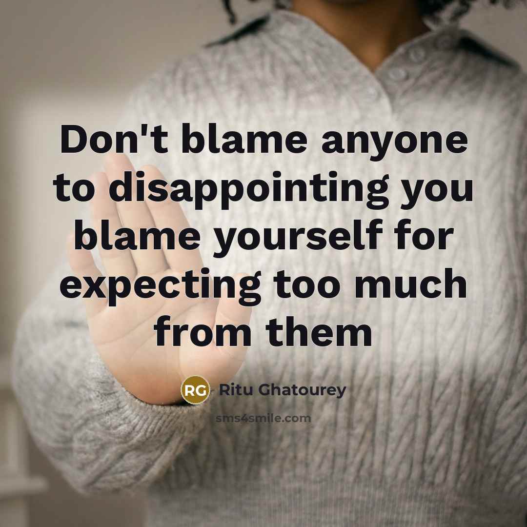 “Don't blame anyone to disappointing you blame yourself for expecting…” quote by Ritu Ghatourey