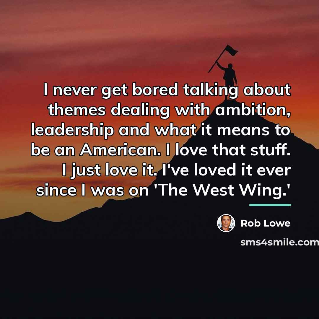 “I never get bored talking about themes dealing with ambition,…” quote by Rob Lowe