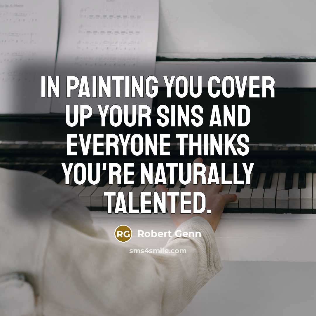“In painting you cover up your sins and everyone thinks…” quote by Robert Genn
