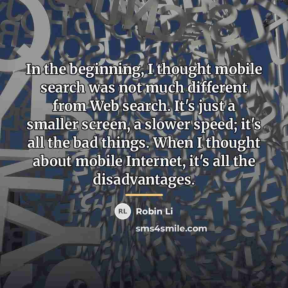 “In the beginning, I thought mobile search was not much…” quote by Robin Li