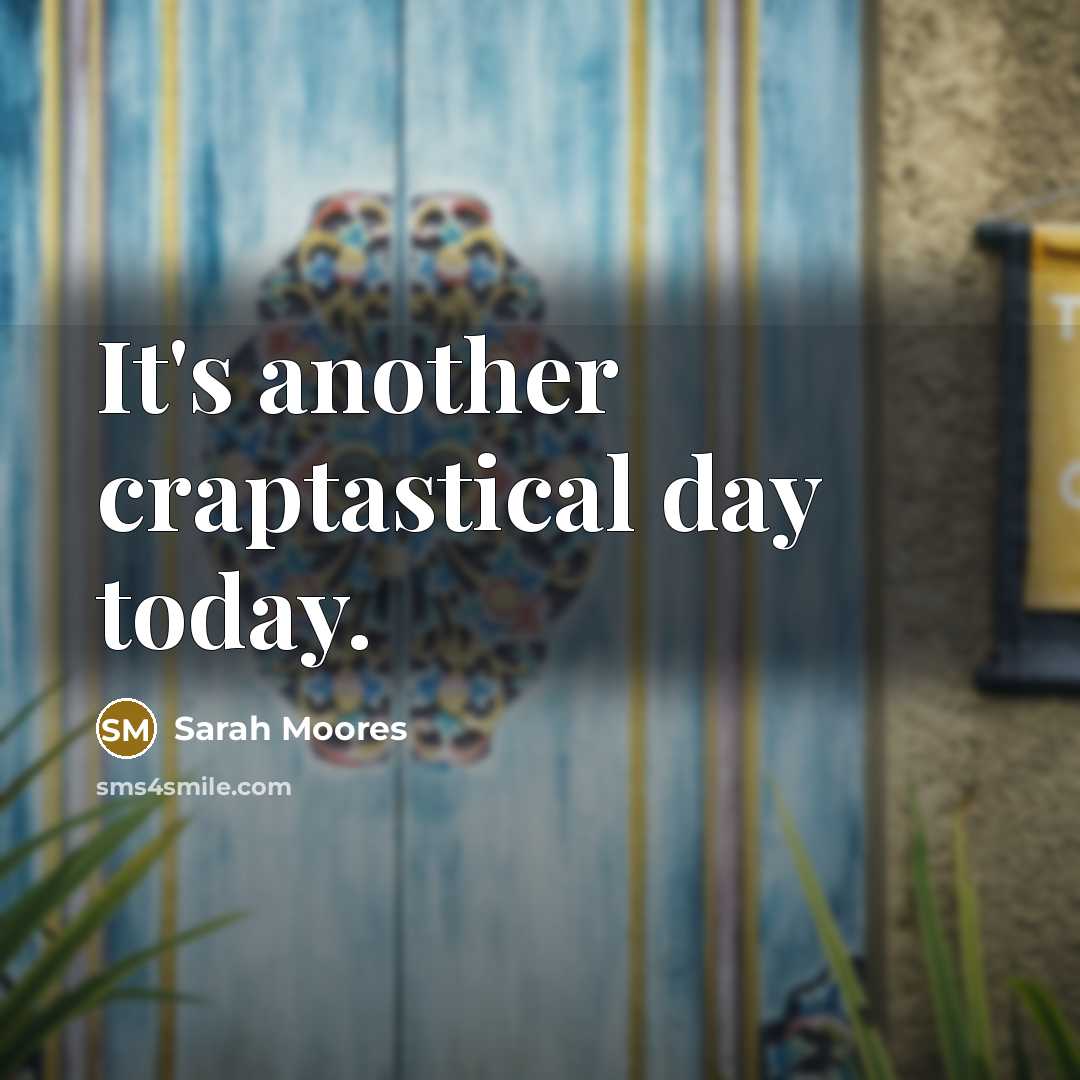 “It's another craptastical day today.…” quote by Sarah Moores