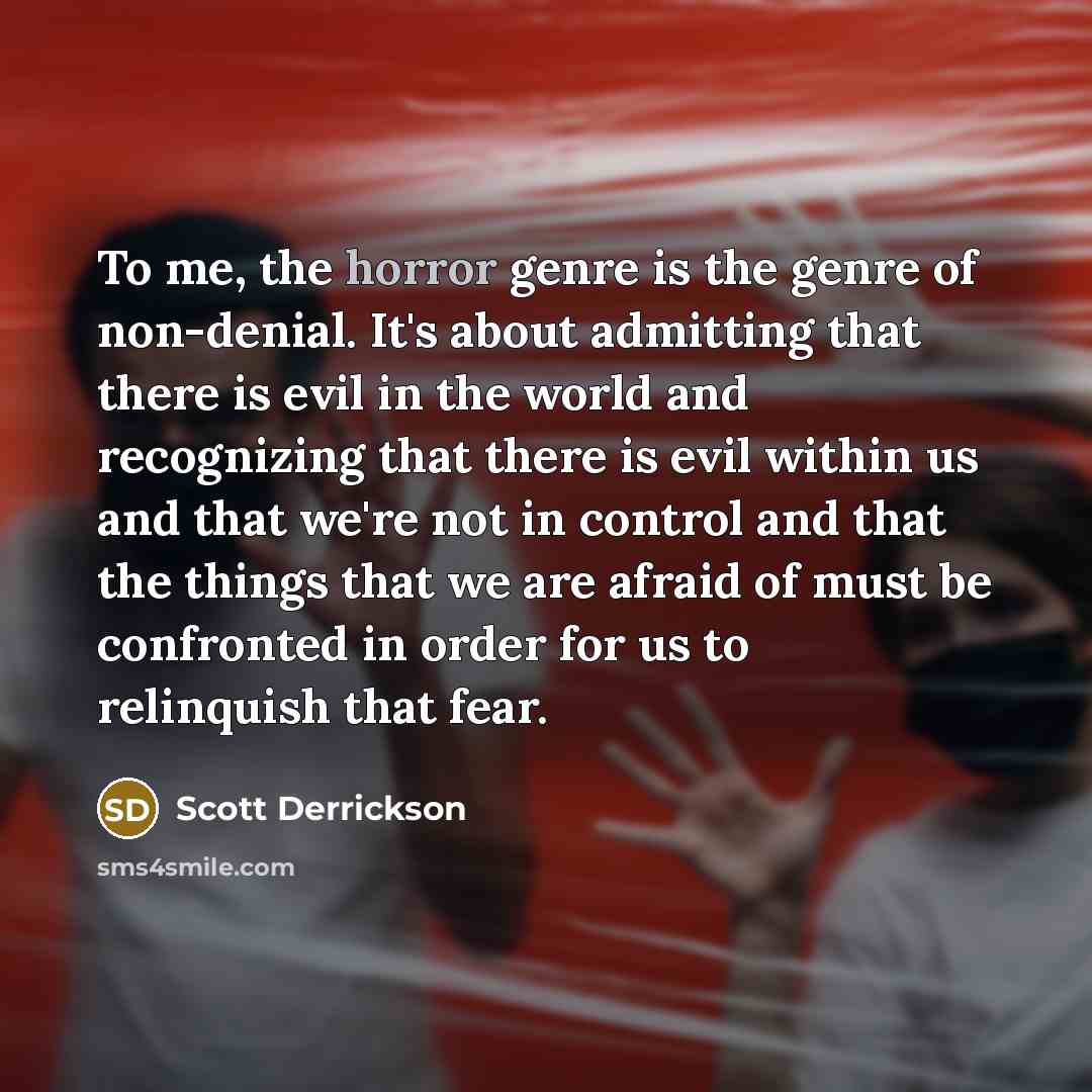 “To me, the horror genre is the genre of non-denial.…” quote by Scott Derrickson