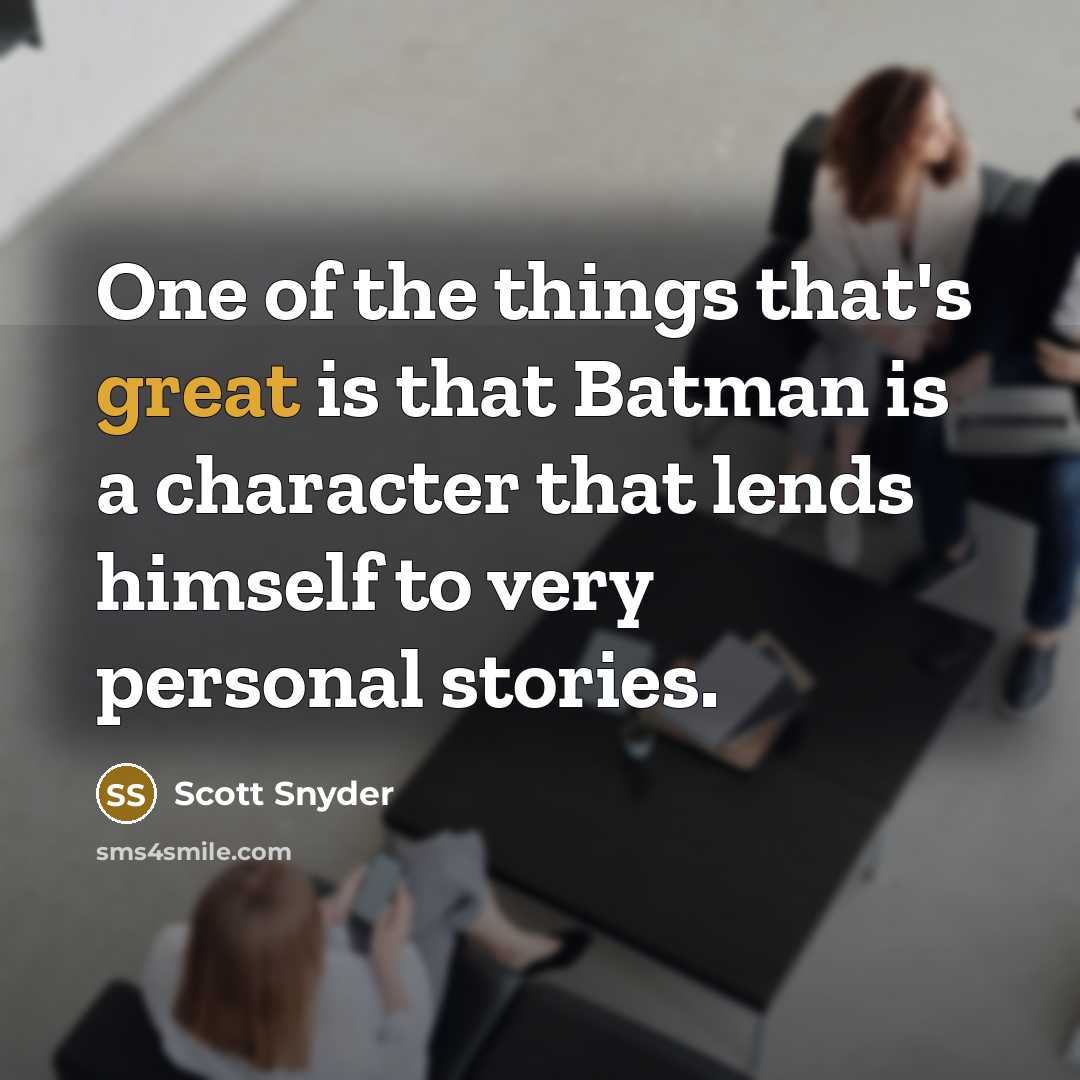“One of the things that's great is that Batman is a character that lends himself to very personal stories.” quote by Scott Snyder