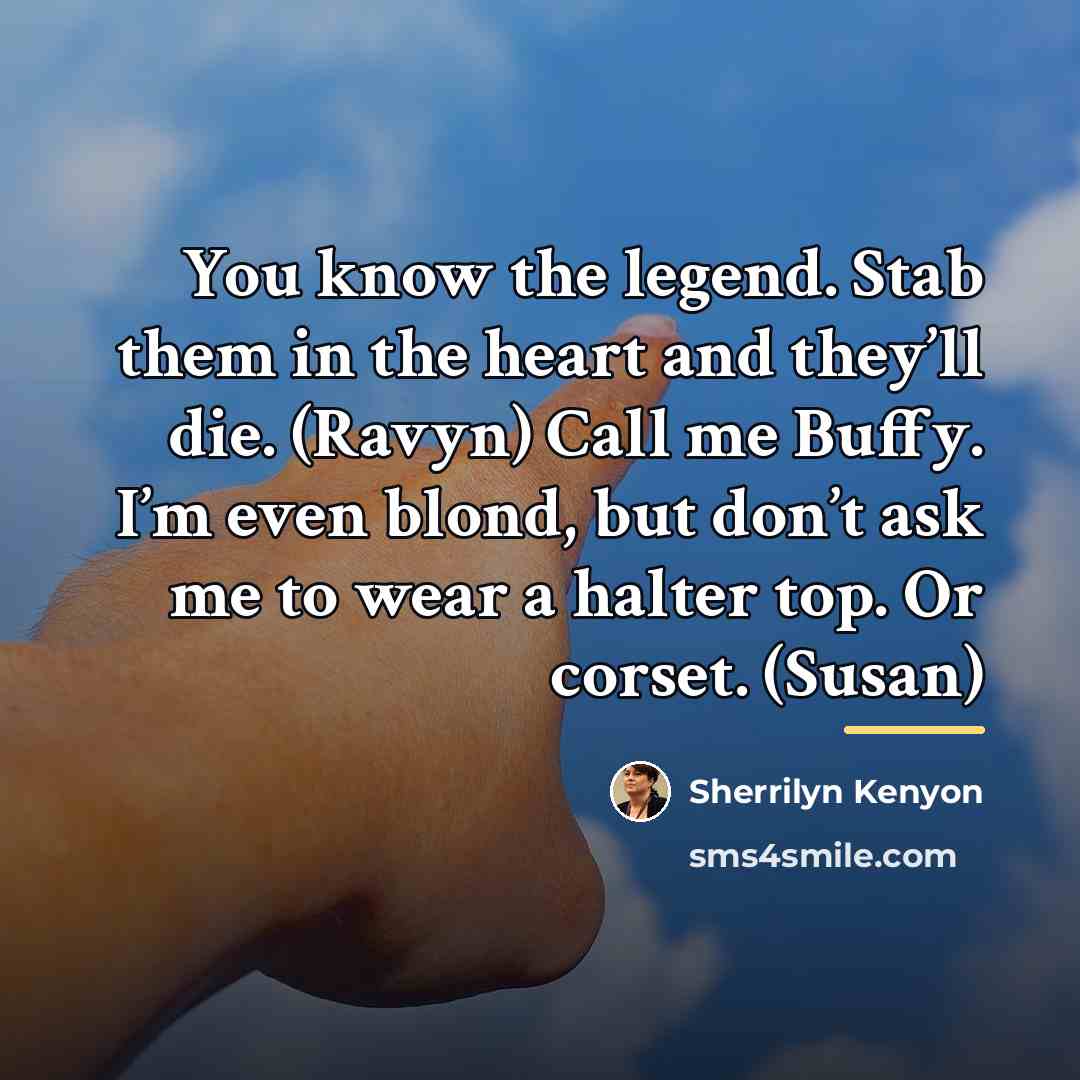 “You know the legend. Stab them in the heart and…” quote by Sherrilyn Kenyon